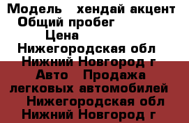  › Модель ­ хендай акцент › Общий пробег ­ 190 000 › Цена ­ 165 000 - Нижегородская обл., Нижний Новгород г. Авто » Продажа легковых автомобилей   . Нижегородская обл.,Нижний Новгород г.